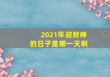 2021年迎财神的日子是哪一天啊