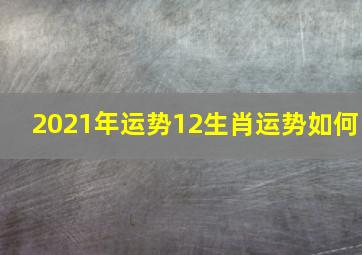 2021年运势12生肖运势如何