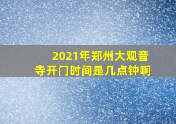 2021年郑州大观音寺开门时间是几点钟啊