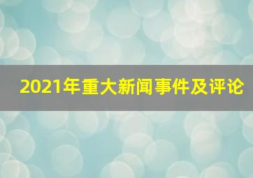 2021年重大新闻事件及评论