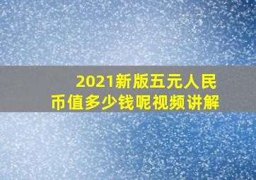 2021新版五元人民币值多少钱呢视频讲解