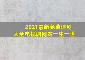 2021最新免费追剧大全电视剧网站一生一世