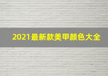 2021最新款美甲颜色大全