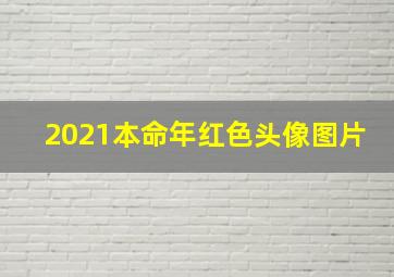 2021本命年红色头像图片