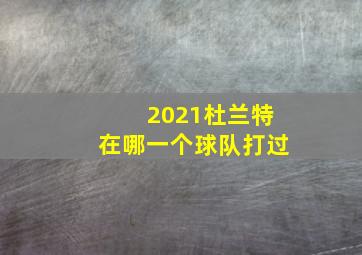 2021杜兰特在哪一个球队打过