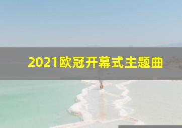 2021欧冠开幕式主题曲