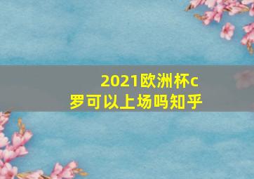 2021欧洲杯c罗可以上场吗知乎