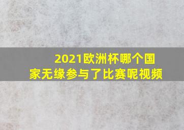 2021欧洲杯哪个国家无缘参与了比赛呢视频