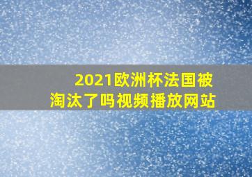 2021欧洲杯法国被淘汰了吗视频播放网站