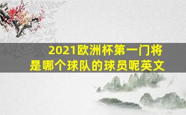 2021欧洲杯第一门将是哪个球队的球员呢英文