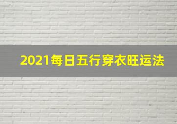 2021每日五行穿衣旺运法