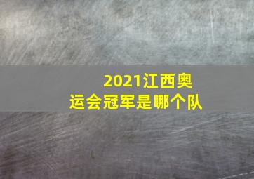 2021江西奥运会冠军是哪个队