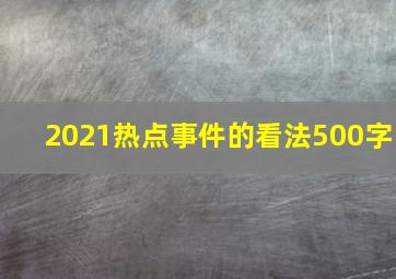 2021热点事件的看法500字