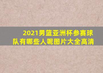 2021男篮亚洲杯参赛球队有哪些人呢图片大全高清