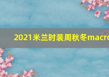 2021米兰时装周秋冬macro