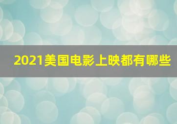 2021美国电影上映都有哪些