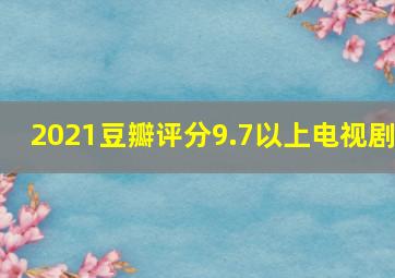 2021豆瓣评分9.7以上电视剧