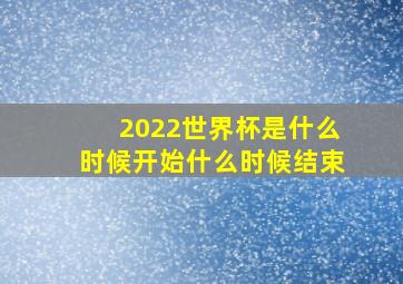 2022世界杯是什么时候开始什么时候结束