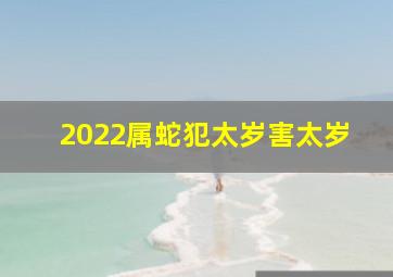 2022属蛇犯太岁害太岁