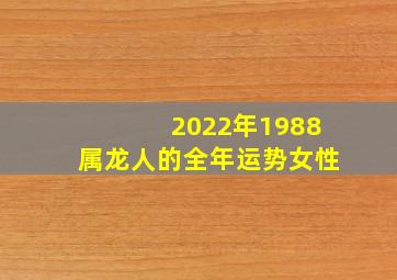 2022年1988属龙人的全年运势女性