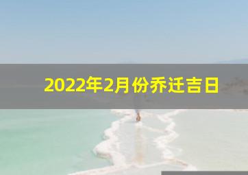 2022年2月份乔迁吉日