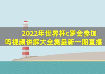 2022年世界杯c罗会参加吗视频讲解大全集最新一期直播