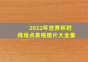 2022年世界杯时间地点表格图片大全集