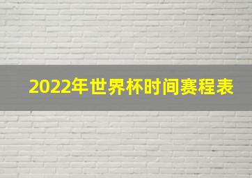 2022年世界杯时间赛程表