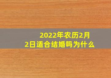 2022年农历2月2日适合结婚吗为什么