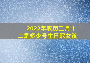 2022年农历二月十二是多少号生日呢女孩