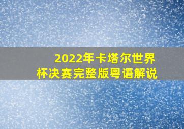 2022年卡塔尔世界杯决赛完整版粤语解说