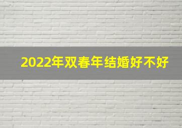 2022年双春年结婚好不好