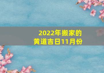 2022年搬家的黄道吉日11月份