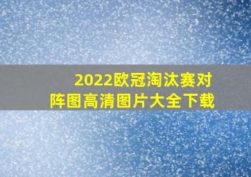 2022欧冠淘汰赛对阵图高清图片大全下载