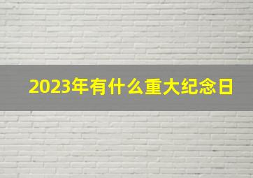 2023年有什么重大纪念日