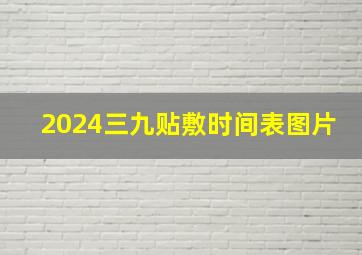 2024三九贴敷时间表图片