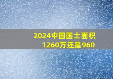 2024中国国土面积1260万还是960