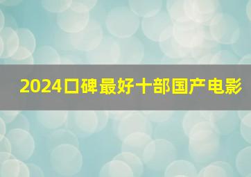 2024口碑最好十部国产电影