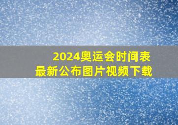 2024奥运会时间表最新公布图片视频下载