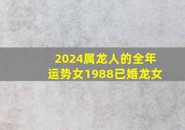 2024属龙人的全年运势女1988已婚龙女