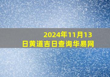 2024年11月13日黄道吉日查询华易网