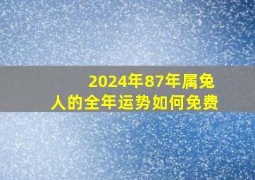 2024年87年属兔人的全年运势如何免费