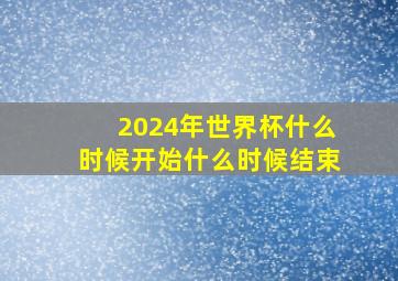 2024年世界杯什么时候开始什么时候结束