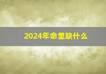 2024年命里缺什么