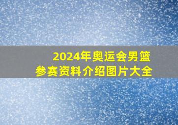 2024年奥运会男篮参赛资料介绍图片大全