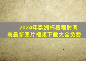 2024年欧洲杯赛程时间表最新图片视频下载大全免费