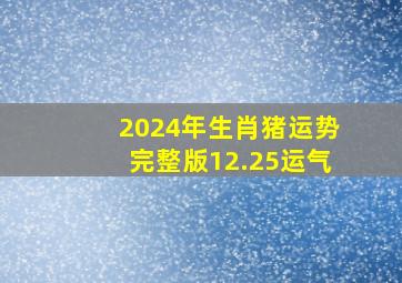 2024年生肖猪运势完整版12.25运气