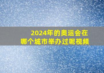 2024年的奥运会在哪个城市举办过呢视频