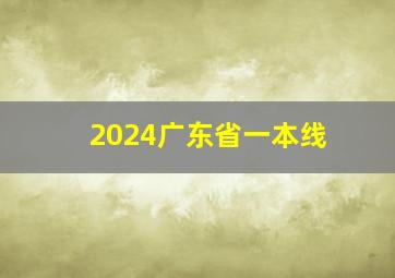 2024广东省一本线