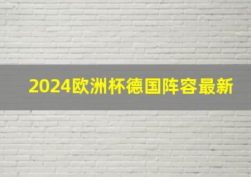 2024欧洲杯德国阵容最新